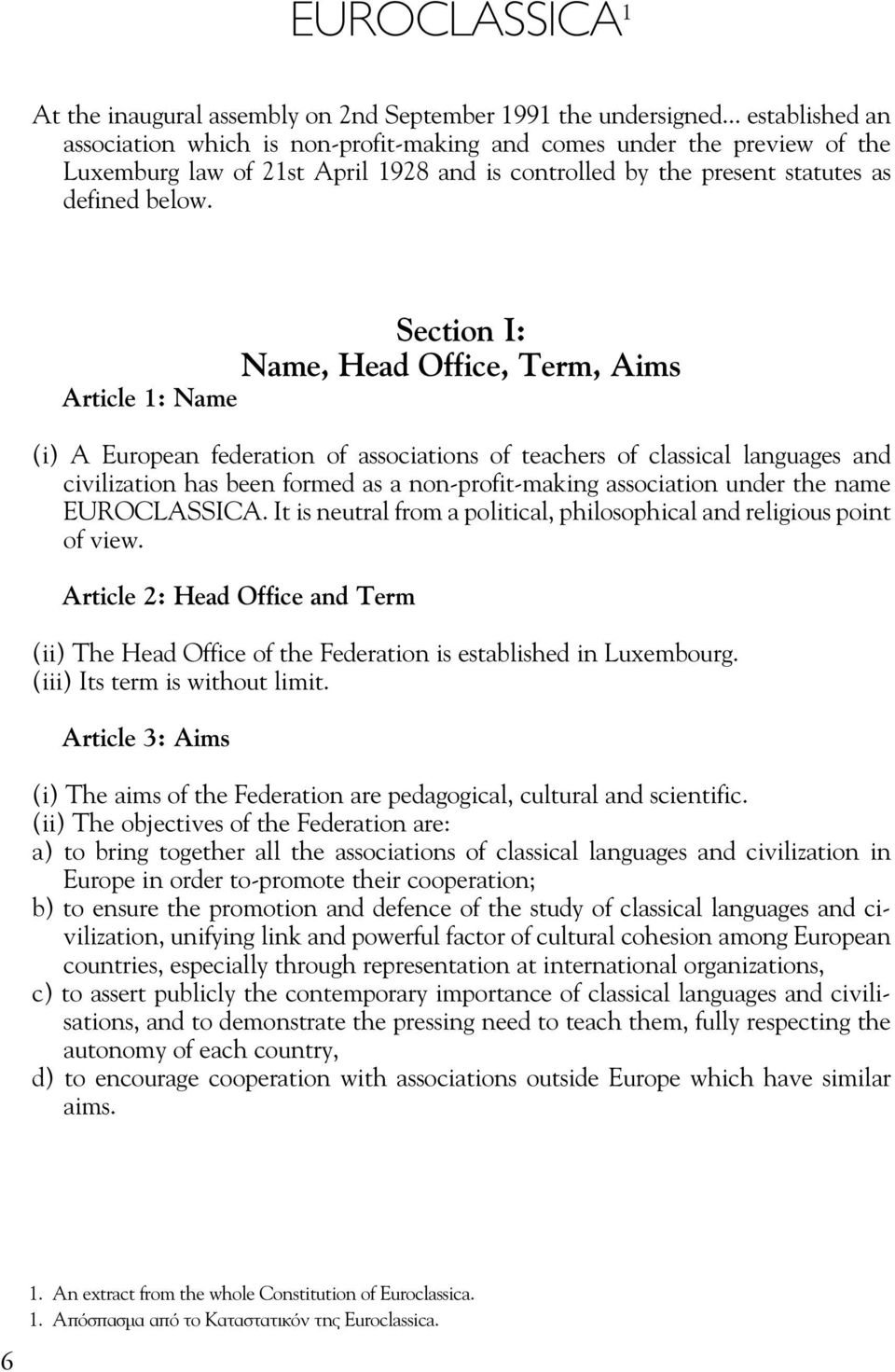 Section I: Name, Head Office, Term, Aims Article 1: Name (i) A European federation of associations of teachers of classical languages and civilization has been formed as a non-profit-making