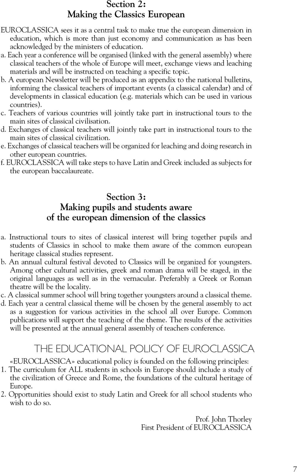 Each year a conference will be organised (linked with the general assembly) where classical teachers of the whole of Europe will meet, exchange views and leaching materials and will be instructed on