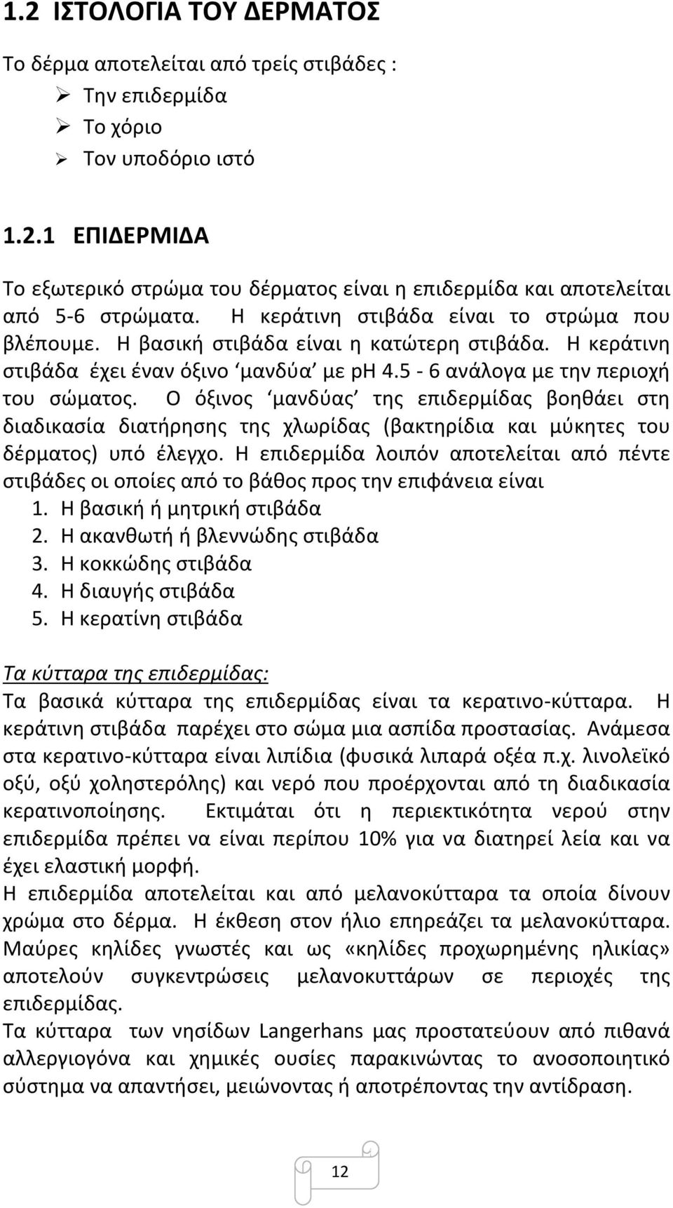 Ο όξινος μανδύας της επιδερμίδας βοηθάει στη διαδικασία διατήρησης της χλωρίδας (βακτηρίδια και μύκητες του δέρματος) υπό έλεγχο.