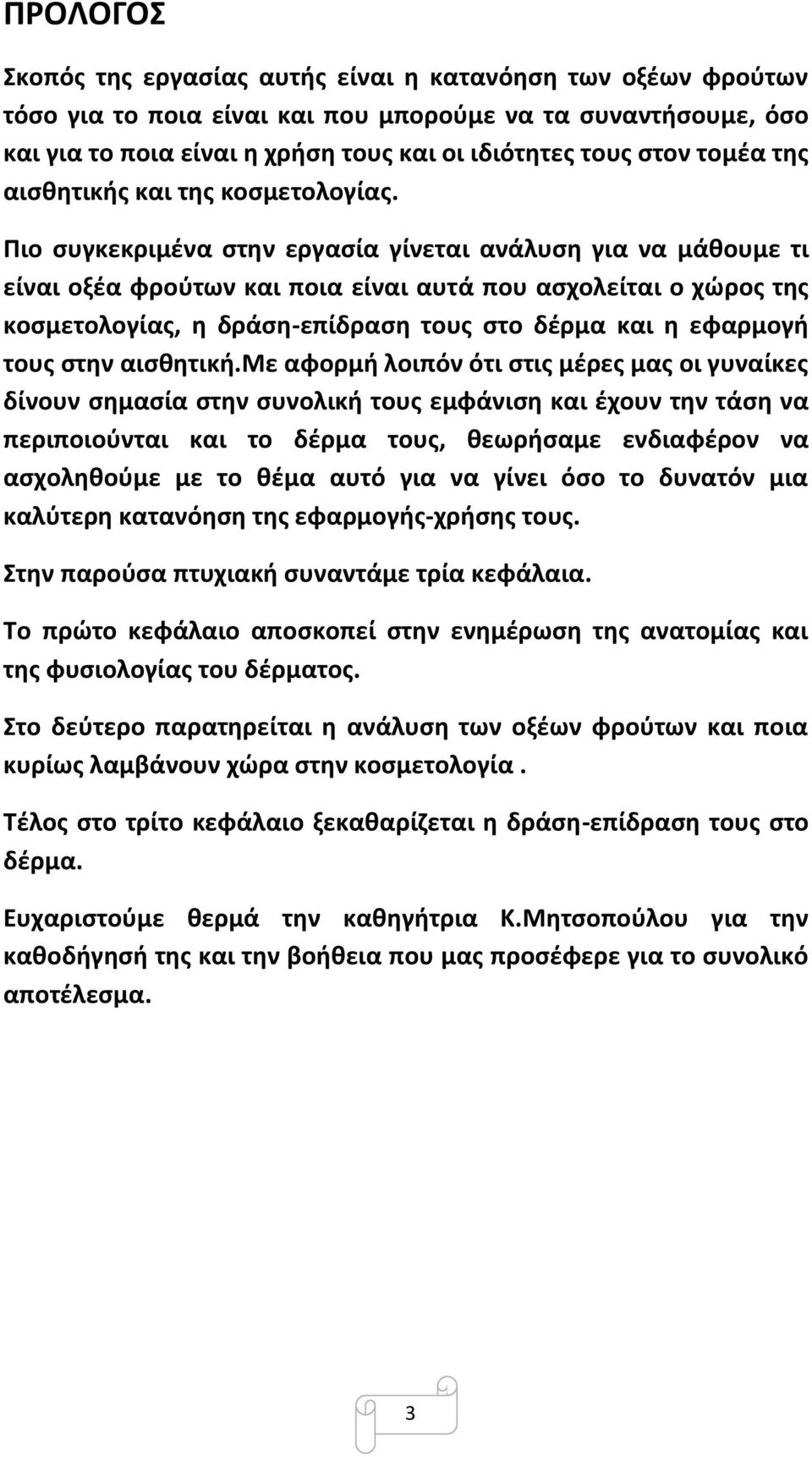 Πιο συγκεκριμένα στην εργασία γίνεται ανάλυση για να μάθουμε τι είναι οξέα φρούτων και ποια είναι αυτά που ασχολείται ο χώρος της κοσμετολογίας, η δράση-επίδραση τους στο δέρμα και η εφαρμογή τους