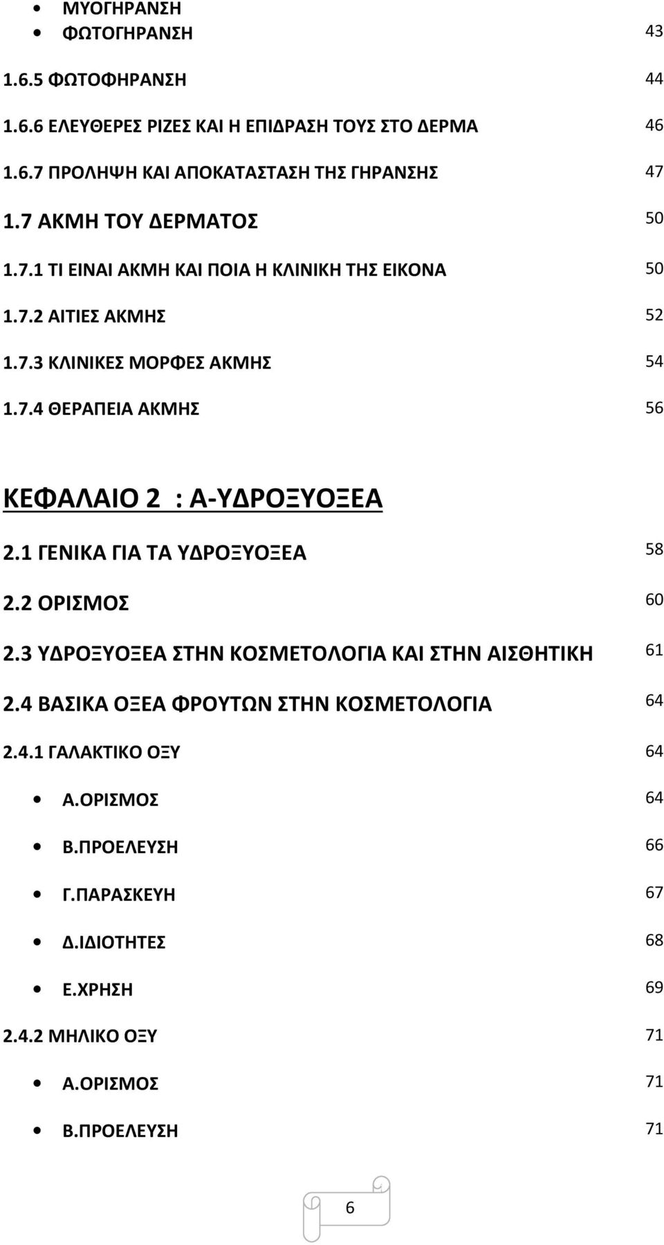 1 ΓΕΝΙΚΑ ΓΙΑ ΤΑ ΥΔΡΟΞΥΟΞΕΑ 58 2.2 ΟΡΙΣΜΟΣ 60 2.3 ΥΔΡΟΞΥΟΞΕΑ ΣΤΗΝ ΚΟΣΜΕΤΟΛΟΓΙΑ ΚΑΙ ΣΤΗΝ ΑΙΣΘΗΤΙΚΗ 61 2.4 ΒΑΣΙΚΑ ΟΞΕΑ ΦΡΟΥΤΩΝ ΣΤΗΝ ΚΟΣΜΕΤΟΛΟΓΙΑ 64 2.4.1 ΓΑΛΑΚΤΙΚΟ ΟΞΥ 64 Α.