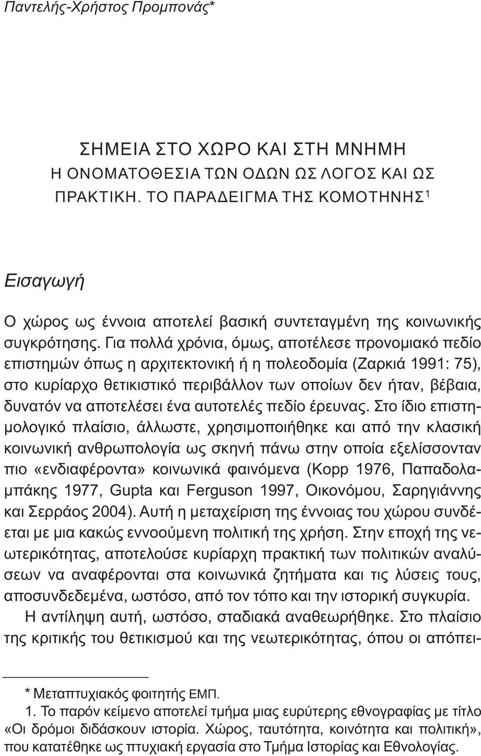 Για πολλά χρόνια, όμως, αποτέλεσε προνομιακό πεδίο επιστημών όπως η αρχιτεκτονική ή η πολεοδομία (Ζαρκιά 1991: 75), στο κυρίαρχο θετικιστικό περιβάλλον των οποίων δεν ήταν, βέβαια, δυνατόν να