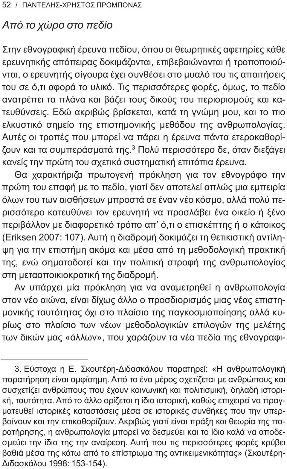 Τις περισσότερες φορές, όμως, το πεδίο ανατρέπει τα πλάνα και βάζει τους δικούς του περιορισμούς και κατευθύνσεις.