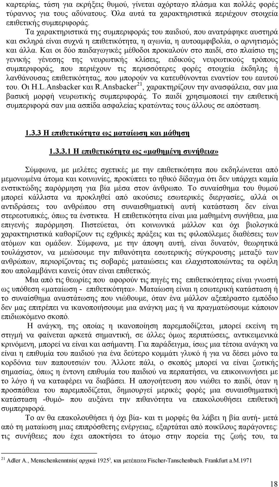 Και οι δύο παιδαγωγικές μέθοδοι προκαλούν στο παιδί, στο πλαίσιο της γενικής γένεσης της νευρωτικής κλίσεις, ειδικούς νευρωτικούς τρόπους συμπεριφοράς, που περιέχουν τις περισσότερες φορές στοιχεία