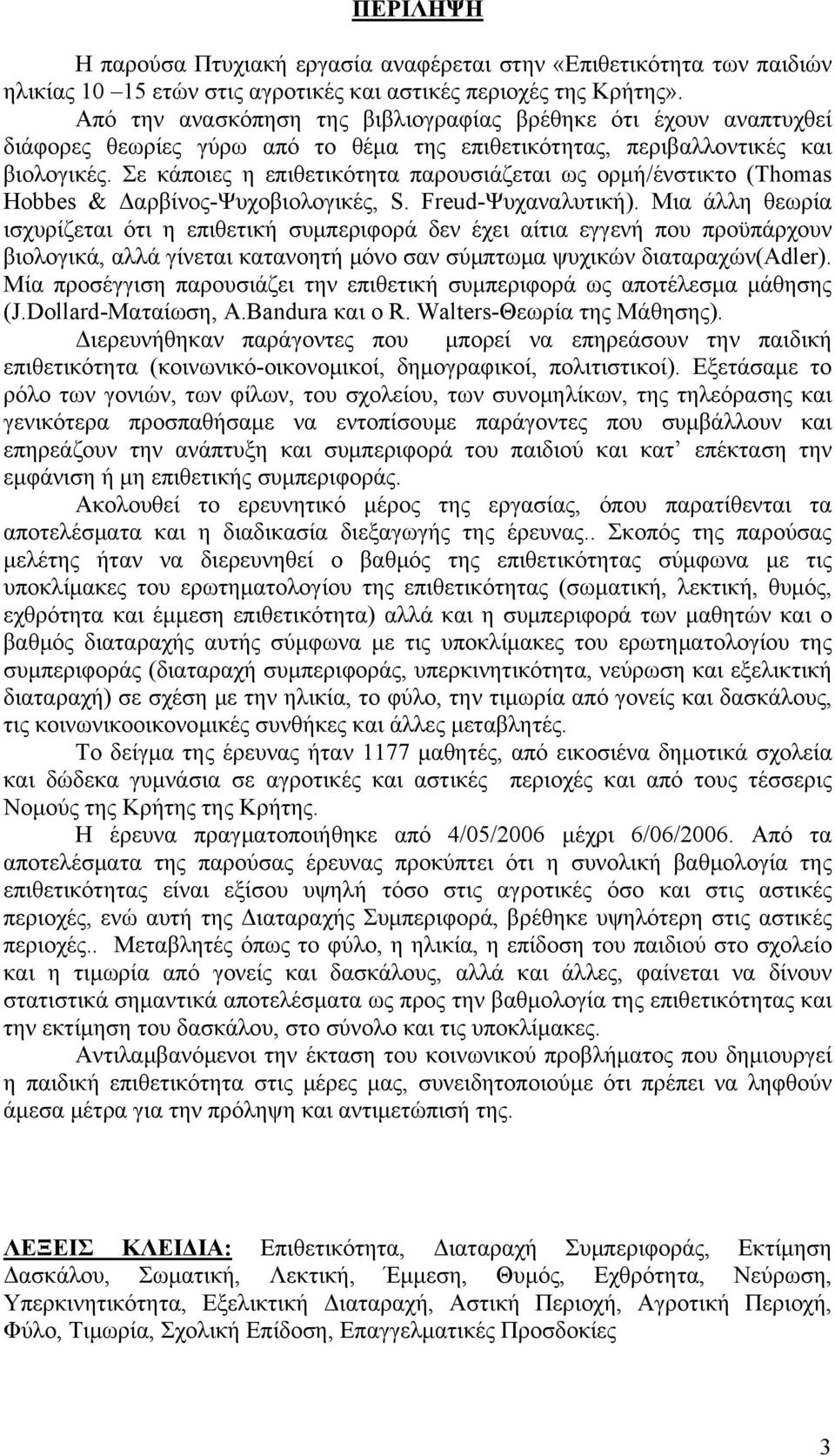 Σε κάποιες η επιθετικότητα παρουσιάζεται ως ορμή/ένστικτο (Thomas Hobbes & Δαρβίνος-Ψυχοβιολογικές, S. Freud-Ψυχαναλυτική).