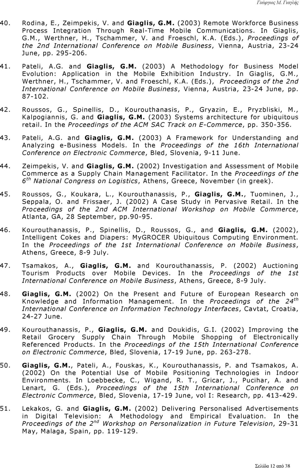 In Giaglis, G.M., Werthner, H., Tschammer, V. and Froeschl, K.A. (Eds.), Proceedings of the 2nd International Conference on Mobile Business, Vienna, Austria, 23-24 June, pp. 87-102. 42. Roussos, G.