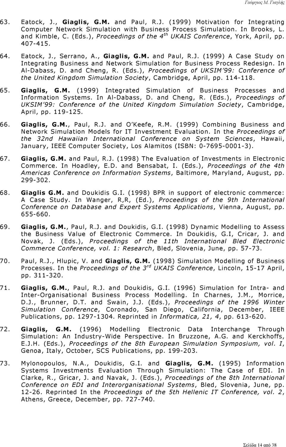 In Al-Dabass, D. and Cheng, R. (Eds.), Proceedings of UKSIM 99: Conference of the United Kingdom Simulation Society, Cambridge, April, pp. 114-118. 65. Giaglis, G.M. (1999) Integrated Simulation of Business Processes and Information Systems.