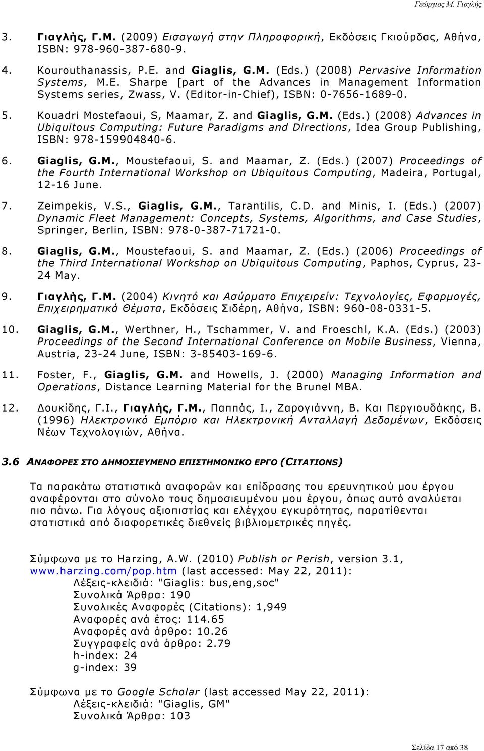 Kouadri Mostefaoui, S, Maamar, Z. and Giaglis, G.M. (Eds.) (2008) Advances in Ubiquitous Computing: Future Paradigms and Directions, Idea Group Publishing, ISBN: 978-159904840-6. 6. Giaglis, G.M., Moustefaoui, S.