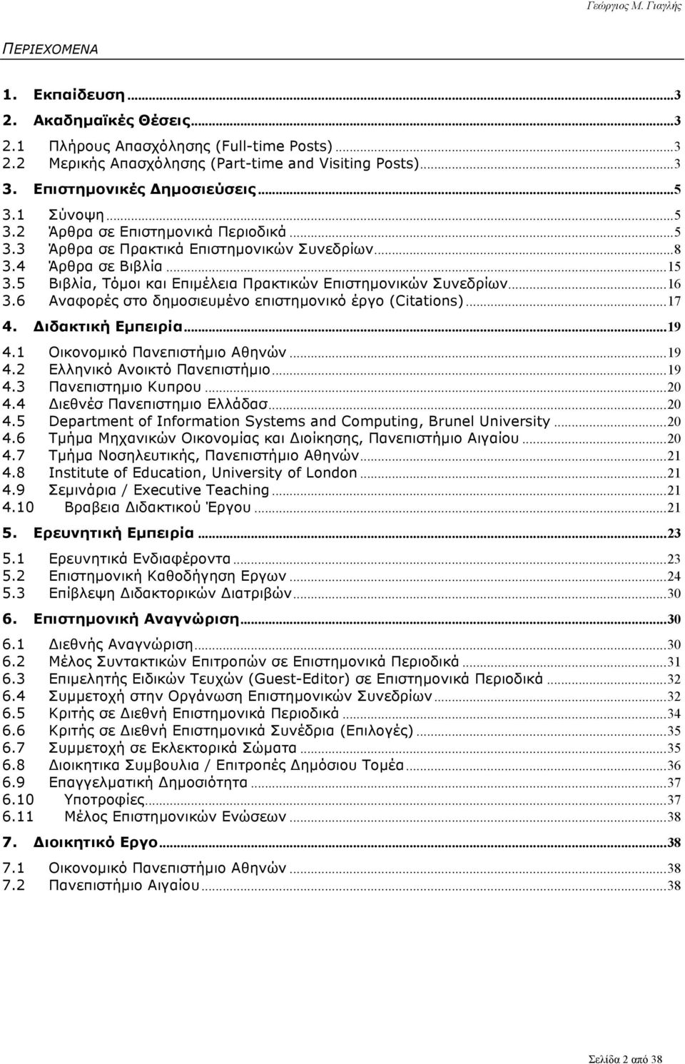 .. 16 3.6 Αναφορές στο δηµοσιευµένο επιστηµονικό έργο (Citations)... 17 4. Διδακτική Εµπειρία... 19 4.1 Οικονοµικό Πανεπιστήµιο Αθηνών... 19 4.2 Ελληνικό Ανοικτό Πανεπιστήµιο... 19 4.3 Πανεπιστηµιο Κυπρου.
