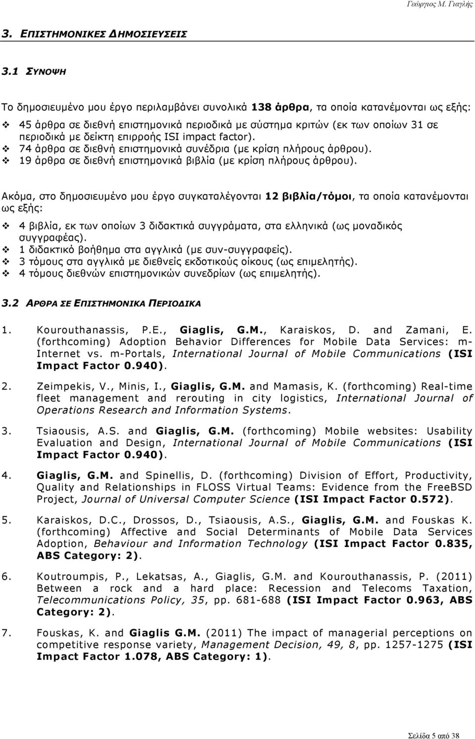 δείκτη επιρροής ISI impact factor). v 74 άρθρα σε διεθνή επιστηµονικά συνέδρια (µε κρίση πλήρους άρθρου). v 19 άρθρα σε διεθνή επιστηµονικά βιβλία (µε κρίση πλήρους άρθρου).