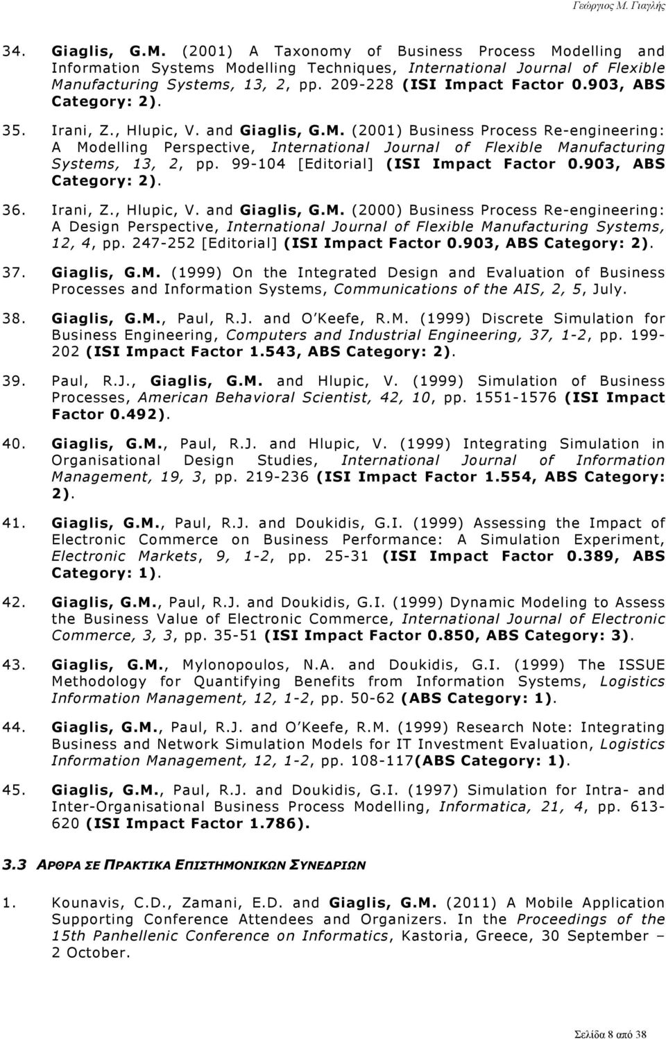 (2001) Business Process Re-engineering: A Modelling Perspective, International Journal of Flexible Manufacturing Systems, 13, 2, pp. 99-104 [Editorial] (ISI Impact Factor 0.903, ABS Category: 2). 36.