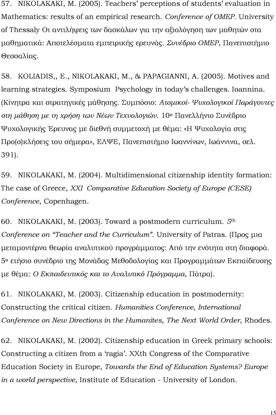 , ΝΙΚΟLAKAKI, Μ., & PAPAGIANNI, Α. (2005). Motives and learning strategies. Symposium Psychology in today s challenges. Ioannina. (Κίνητρα και στρατηγικές μάθησης.