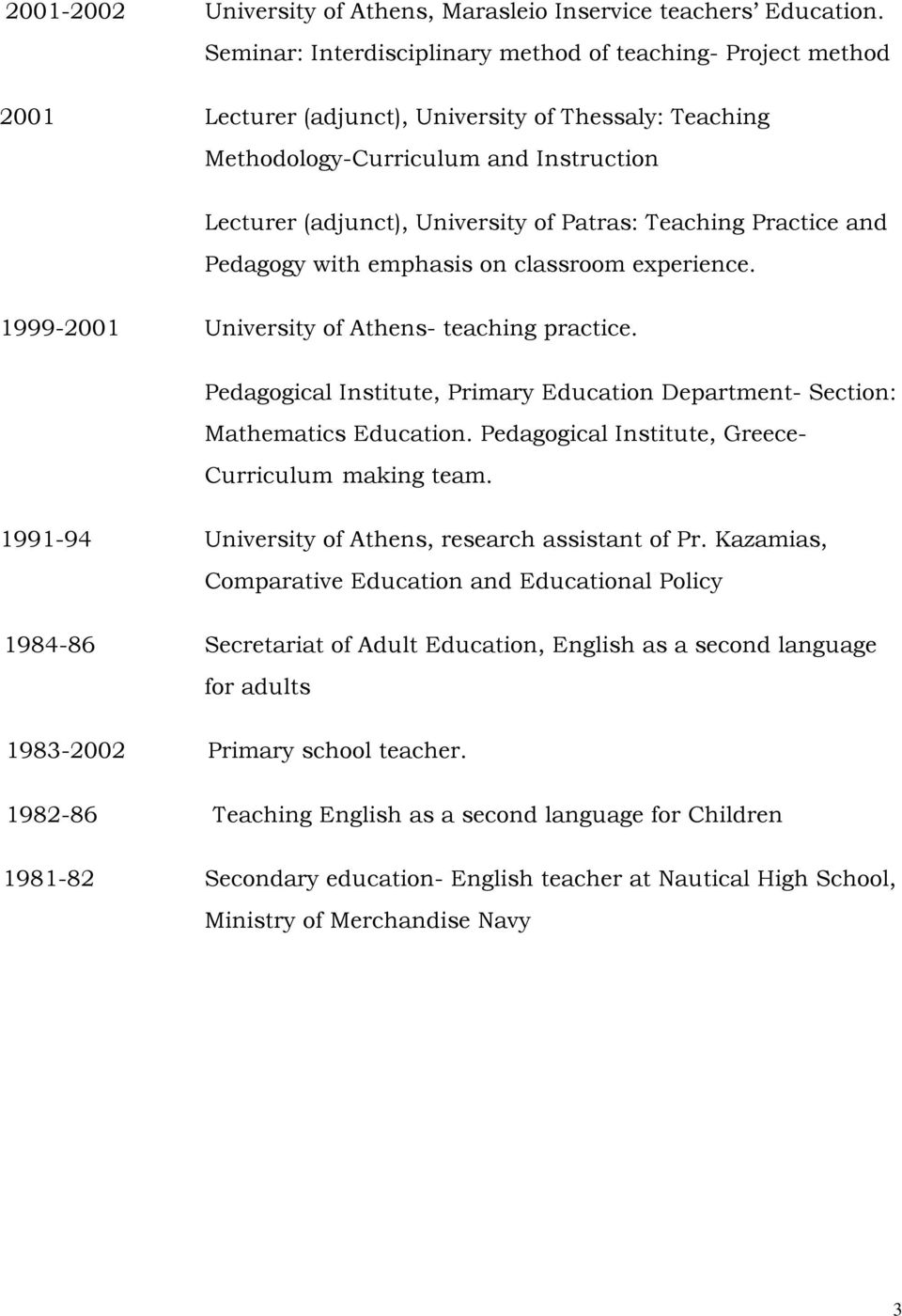 Patras: Teaching Practice and Pedagogy with emphasis on classroom experience. 1999-2001 University of Athens- teaching practice.