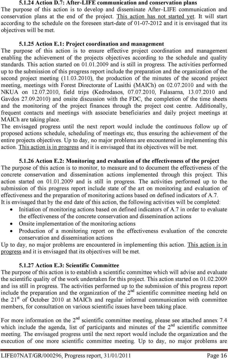 1: Project coordination and management The purpose of this action is to ensure effective project coordination and management enabling the achievement of the projects objectives according to the