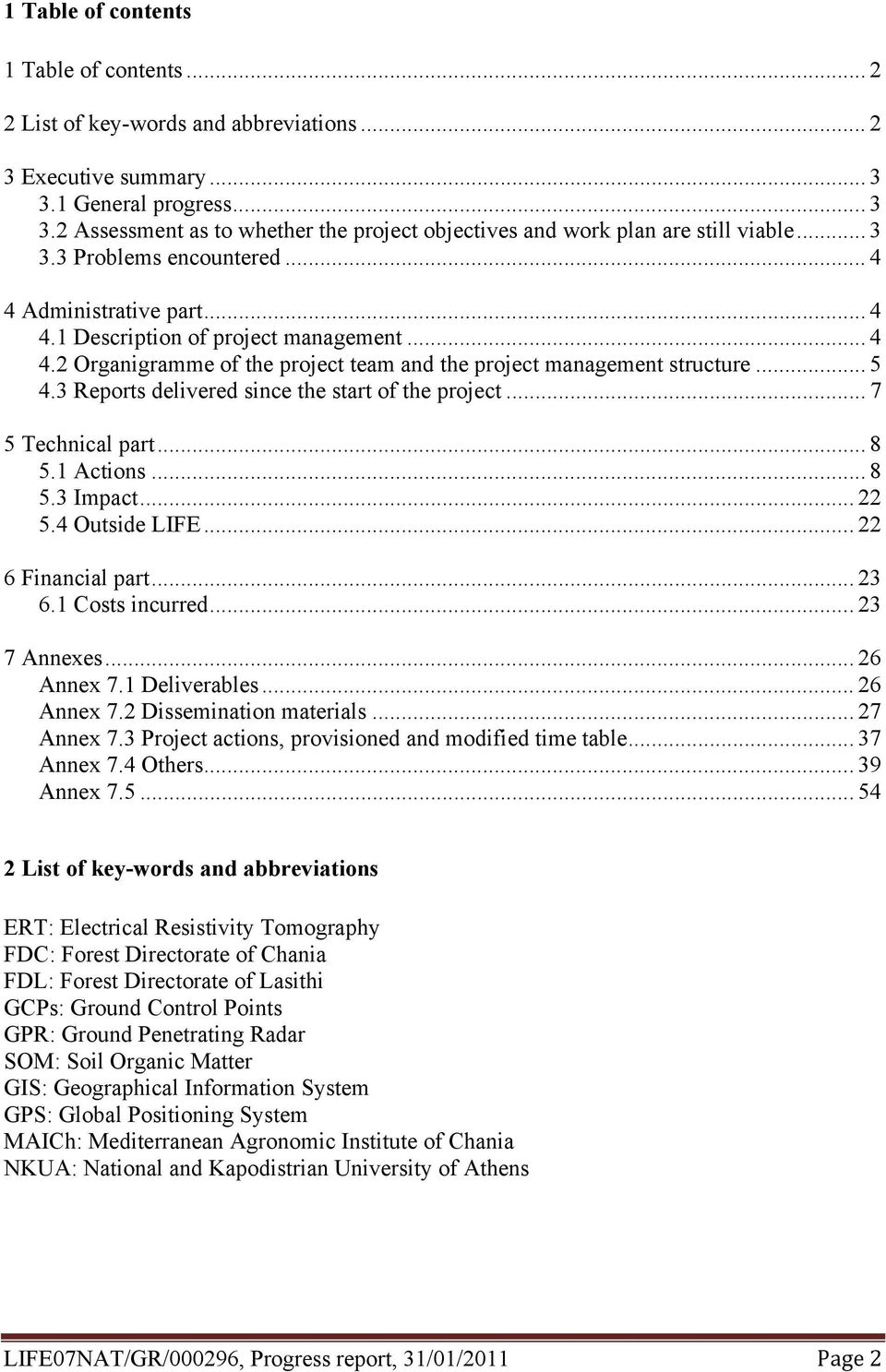 3 Reports delivered since the start of the project... 7 5 Technical part... 8 5.1 Actions... 8 5.3 Impact... 22 5.4 Outside LIFE...22 6 Financial part... 23 6.1 Costs incurred... 23 7 Annexes.