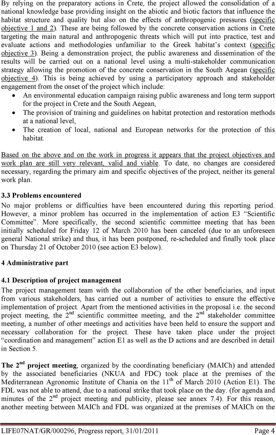 These are being followed by the concrete conservation actions in Crete targeting the main natural and anthropogenic threats which will put into practice, test and evaluate actions and methodologies