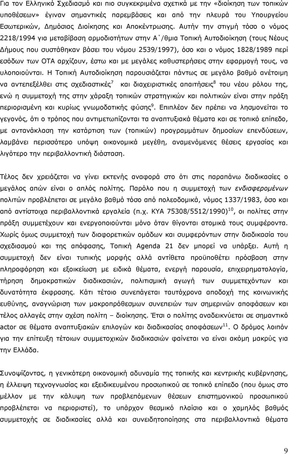 Αυτήν την στιγμή τόσο ο νόμος 2218/1994 για μεταβίβαση αρμοδιοτήτων στην Α /θμια Τοπική Αυτοδιοίκηση (τους Νέους Δήμους που συστάθηκαν βάσει του νόμου 2539/1997), όσο και ο νόμος 1828/1989 περί