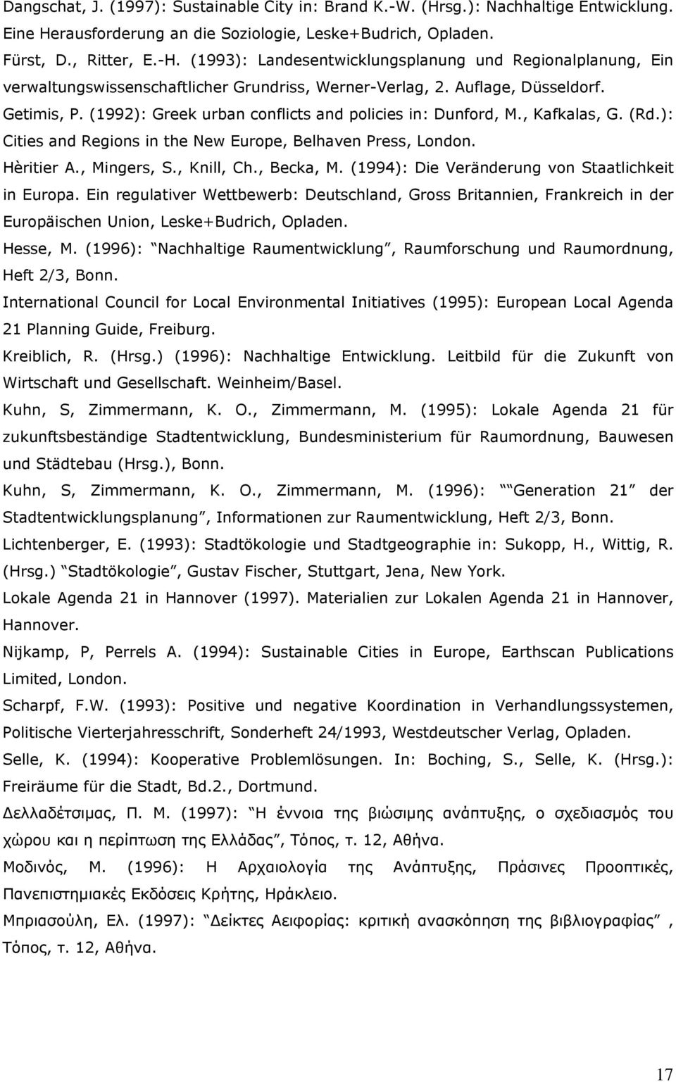 (1992): Greek urban conflicts and policies in: Dunford, M., Kafkalas, G. (Rd.): Cities and Regions in the New Europe, Belhaven Press, London. Hèritier A., Mingers, S., Knill, Ch., Becka, M.