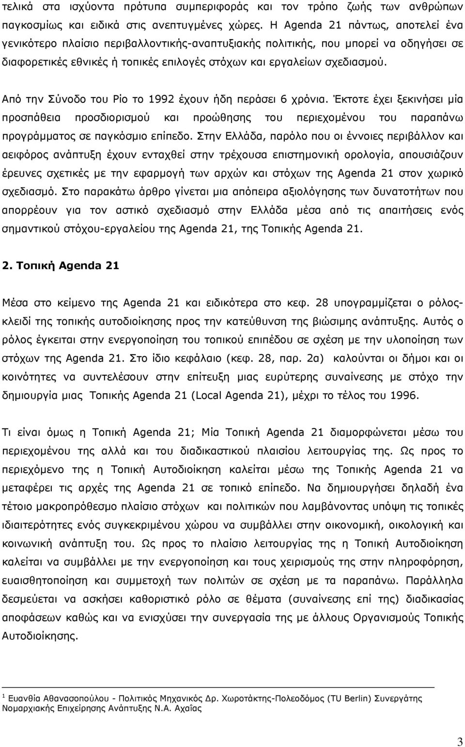 Από την Σύνοδο του Ρίο το 1992 έχουν ήδη περάσει 6 χρόνια. Έκτοτε έχει ξεκινήσει μία προσπάθεια προσδιορισμού και προώθησης του περιεχομένου του παραπάνω προγράμματος σε παγκόσμιο επίπεδο.