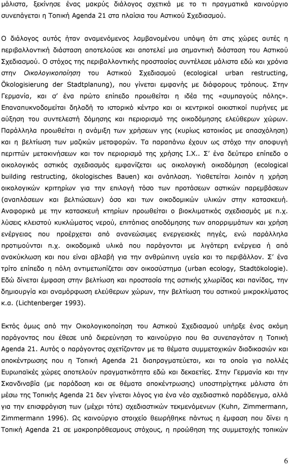 Ο στόχος της περιβαλλοντικής προστασίας συντέλεσε μάλιστα εδώ και χρόνια στην Οικολογικοποίηση του Αστικού Σχεδιασμού (ecological urban restructing, Ökologisierung der Stadtplanung), που γίνεται