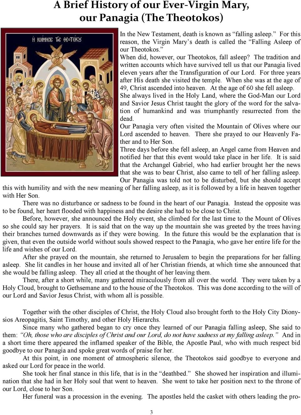 The tradition and written accounts which have survived tell us that our Panagia lived eleven years after the Transfiguration of our Lord. For three years after His death she visited the temple.