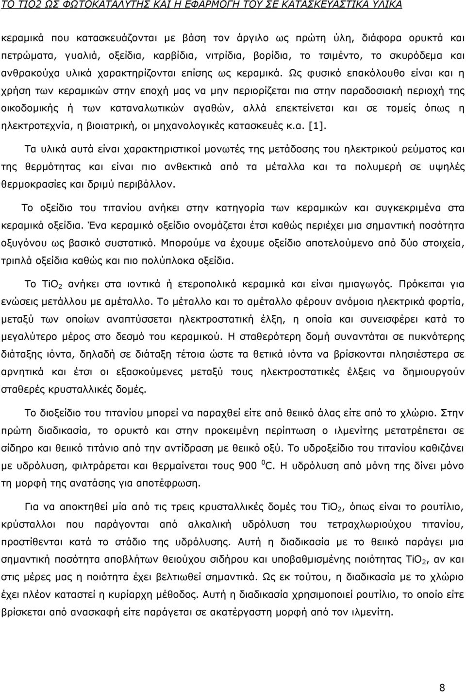 Ως φυσικό επακόλουθο είναι και η χρήση των κεραµικών στην εποχή µας να µην περιορίζεται πια στην παραδοσιακή περιοχή της οικοδοµικής ή των καταναλωτικών αγαθών, αλλά επεκτείνεται και σε τοµείς όπως η