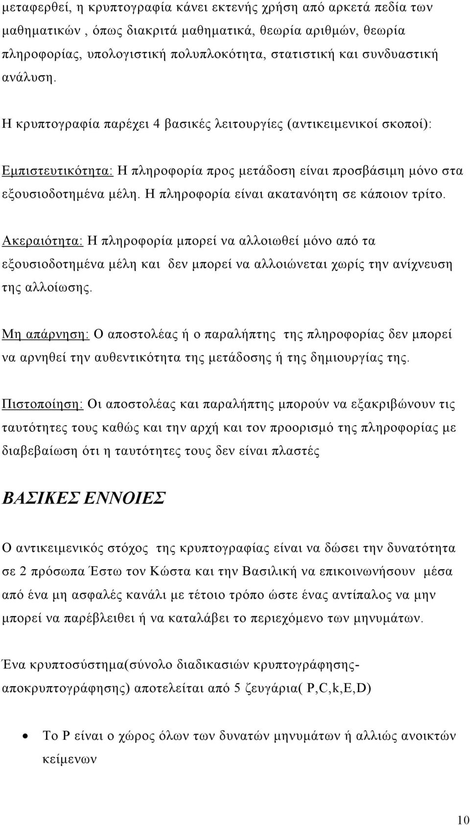 Η πληροφορία είναι ακατανόητη σε κάποιον τρίτο. Ακεραιότητα: Η πληροφορία µπορεί να αλλοιωθεί µόνο από τα εξουσιοδοτηµένα µέλη και δεν µπορεί να αλλοιώνεται χωρίς την ανίχνευση της αλλοίωσης.