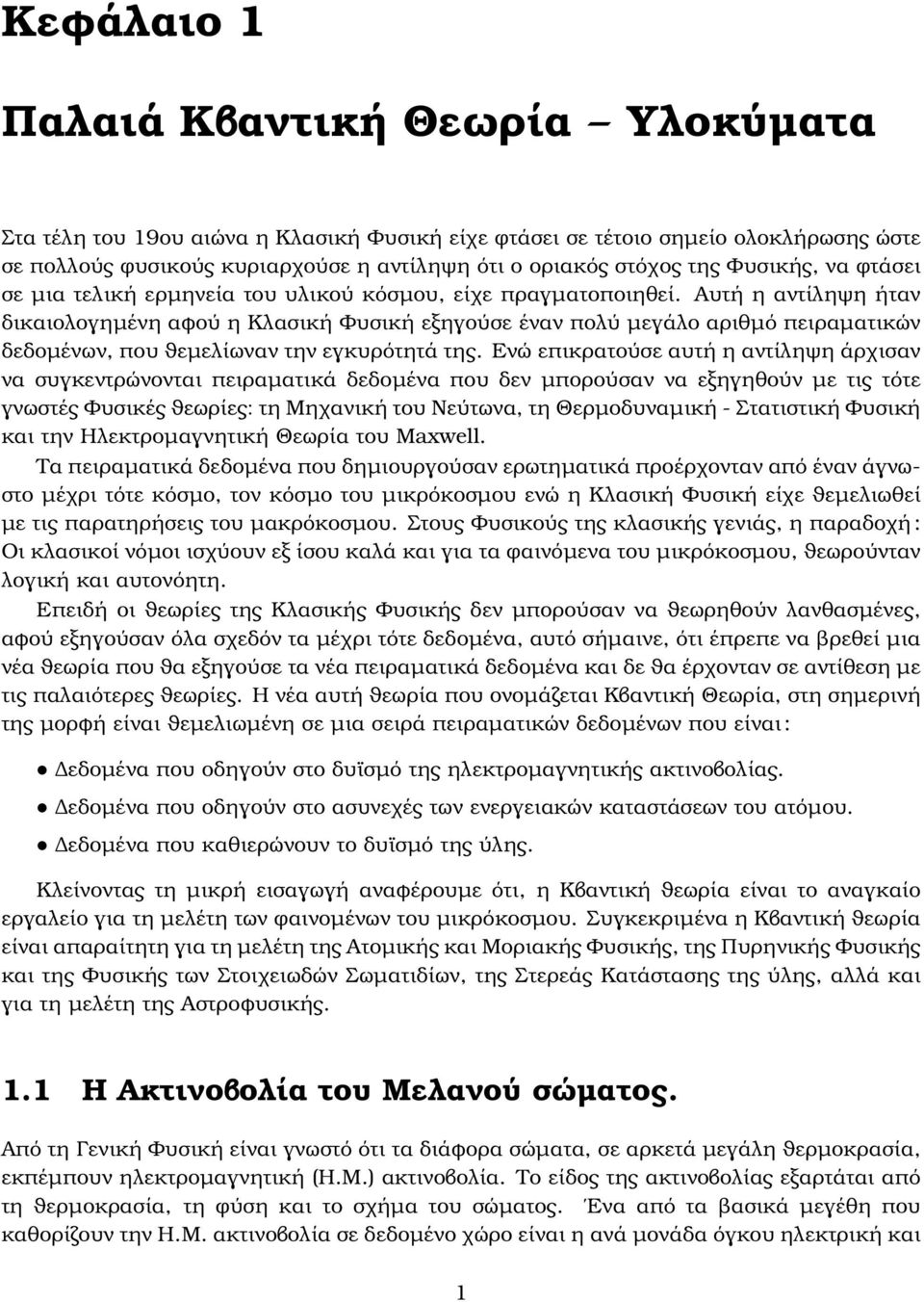 Αυτή η αντίληψη ήταν δικαιολογηµένη αφού η Κλασική Φυσική εξηγούσε έναν πολύ µεγάλο αριθµό πειραµατικών δεδοµένων, που ϑεµελίωναν την εγκυρότητά της.