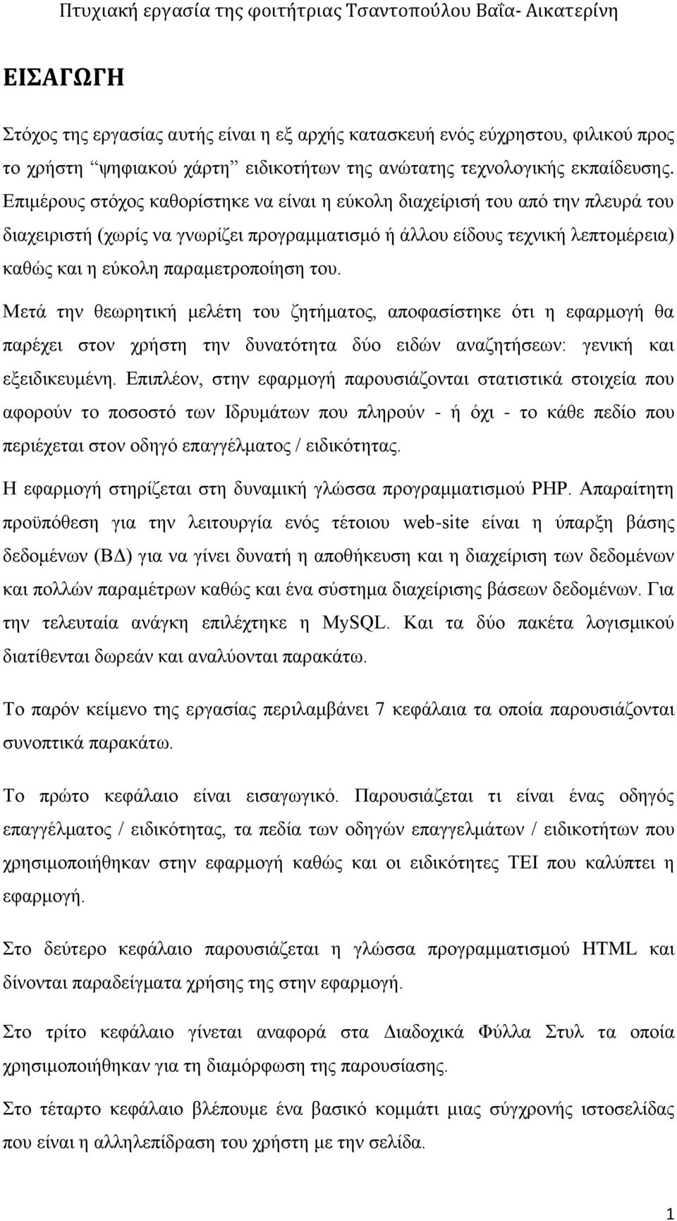 του. Μετά την θεωρητική μελέτη του ζητήματος, αποφασίστηκε ότι η εφαρμογή θα παρέχει στον χρήστη την δυνατότητα δύο ειδών αναζητήσεων: γενική και εξειδικευμένη.