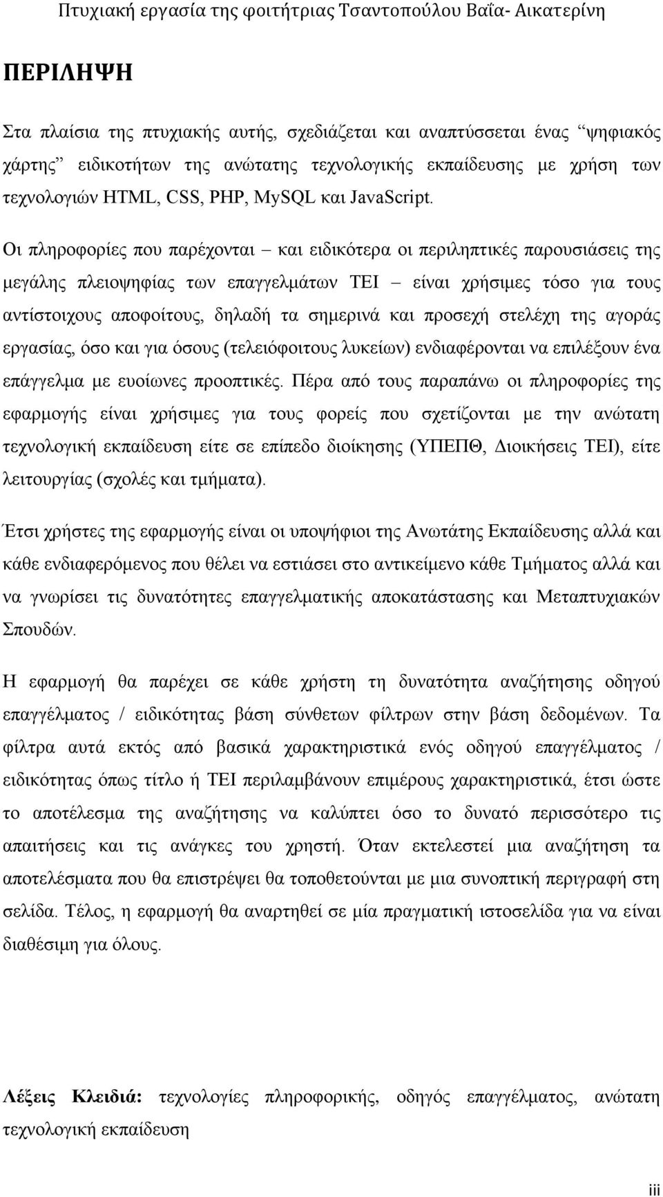 Οι πληροφορίες που παρέχονται και ειδικότερα οι περιληπτικές παρουσιάσεις της μεγάλης πλειοψηφίας των επαγγελμάτων ΤΕΙ είναι χρήσιμες τόσο για τους αντίστοιχους αποφοίτους, δηλαδή τα σημερινά και