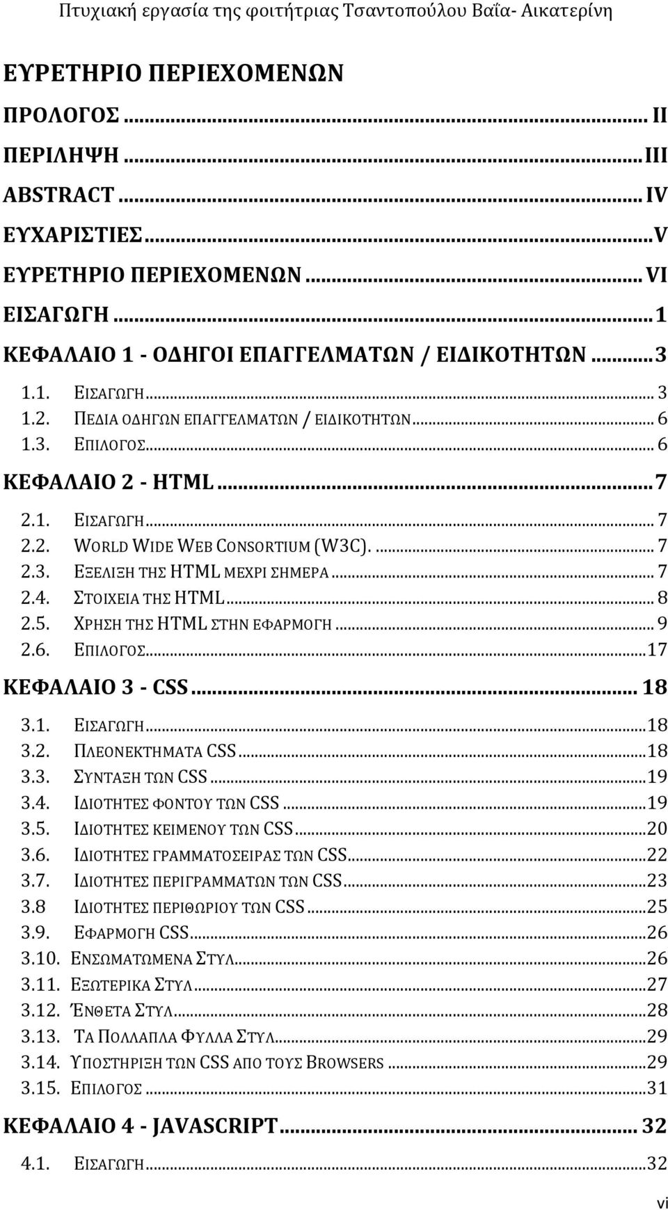 ΣΤΟΙΧΕΙΑ ΤΗΣ HTML... 8 2.5. ΧΡΗΣΗ ΤΗΣ HTML ΣΤΗΝ ΕΦΑΡΜΟΓΗ... 9 2.6. ΕΠΙΛΟΓΟΣ... 17 ΚΕΦΑΛΑΙΟ 3 - CSS... 18 3.1. ΕΙΣΑΓΩΓΗ... 18 3.2. ΠΛΕΟΝΕΚΤΗΜΑΤΑ CSS... 18 3.3. ΣΥΝΤΑΞΗ ΤΩΝ CSS... 19 3.4.