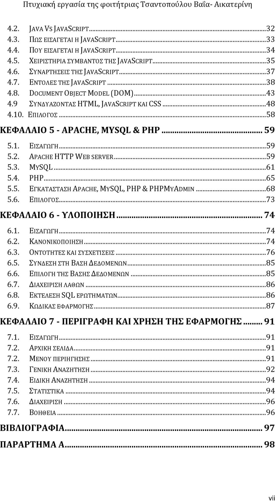 .. 59 5.2. APACHE HTTP WEB SERVER... 59 5.3. MYSQL... 61 5.4. PHP... 65 5.5. ΕΓΚΑΤΑΣΤΑΣΗ APACHE, MYSQL, PHP & PHPMYADMIN... 68 5.6. ΕΠΙΛΟΓΟΣ... 73 ΚΕΦΑΛΑΙΟ 6 - ΥΛΟΠΟΙΗΣΗ... 74 6.1. ΕΙΣΑΓΩΓΗ... 74 6.2. ΚΑΝΟΝΙΚΟΠΟΙΗΣΗ.