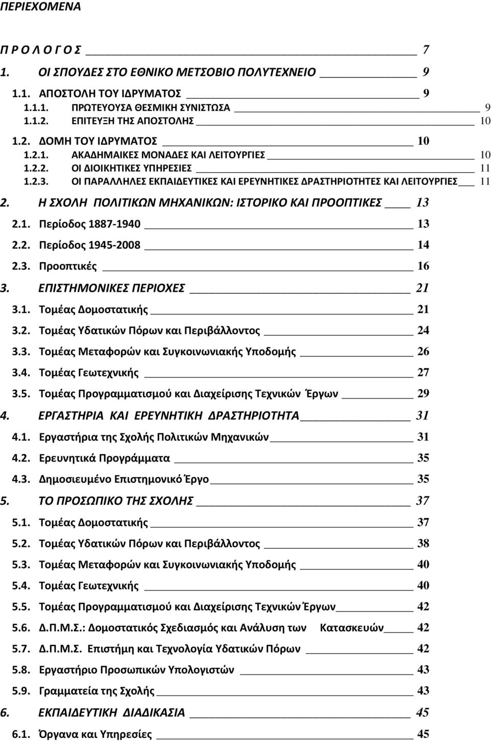 Η ΣΧΟΛΗ ΠΟΛΙΤΙΚΩΝ ΜΗΧΑΝΙΚΩΝ: ΙΣΤΟΡΙΚΟ ΚΑΙ ΠΡΟΟΠΤΙΚΕΣ 13 2.1. Περίοδος 1887-1940 13 2.2. Περίοδος 1945-2008 14 2.3. Προοπτικές 16 3. ΕΠΙΣΤΗΜΟΝΙΚΕΣ ΠΕΡΙΟΧΕΣ 21 3.1. Τομέας Δομοστατικής 21 3.2. Τομέας Υδατικών Πόρων και Περιβάλλοντος 24 3.