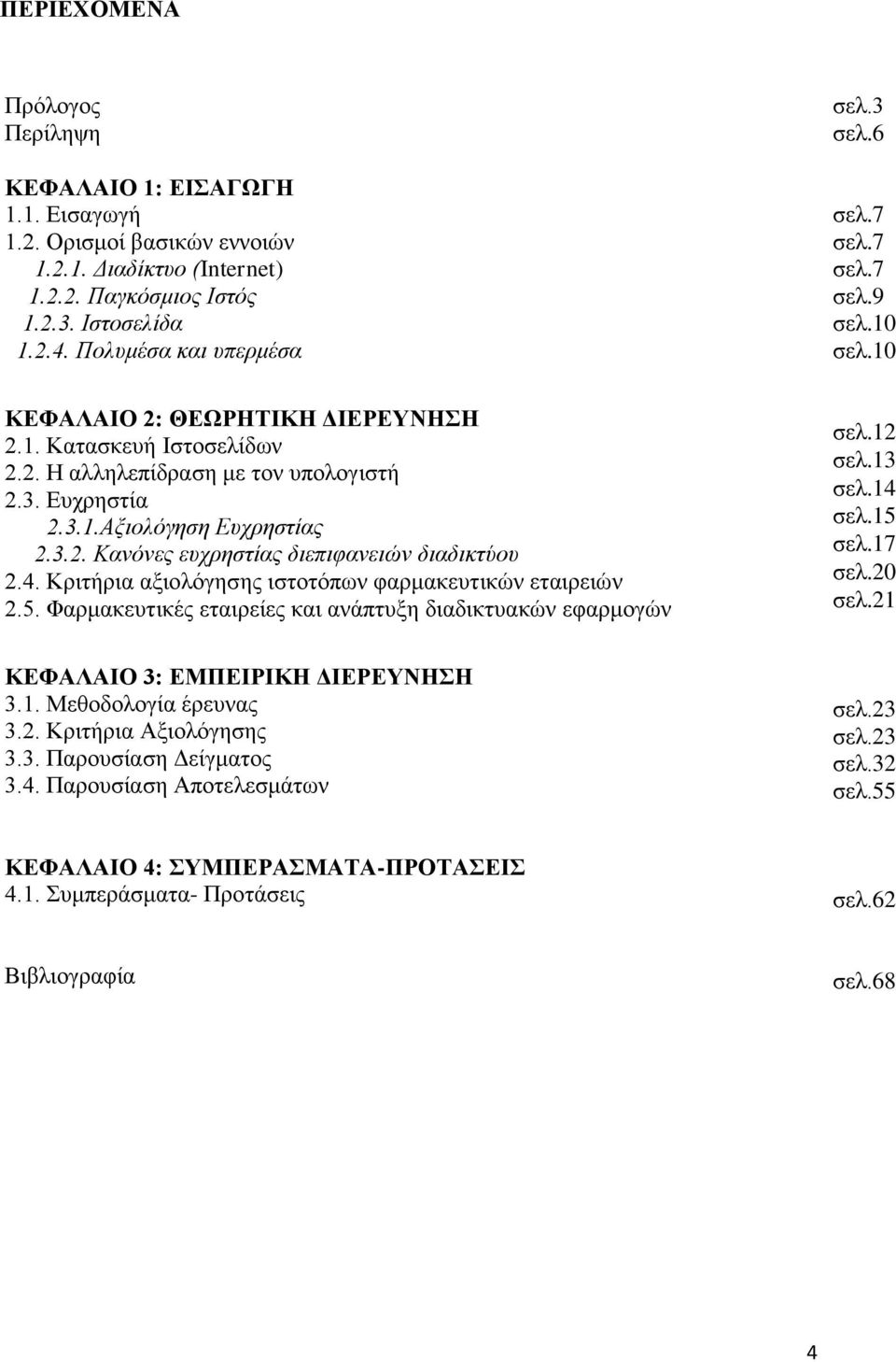 4. Κριτήρια αξιολόγησης ιστοτόπων φαρμακευτικών εταιρειών 2.5. Φαρμακευτικές εταιρείες και ανάπτυξη διαδικτυακών εφαρμογών σελ.12 σελ.13 σελ.14 σελ.15 σελ.17 σελ.20 σελ.