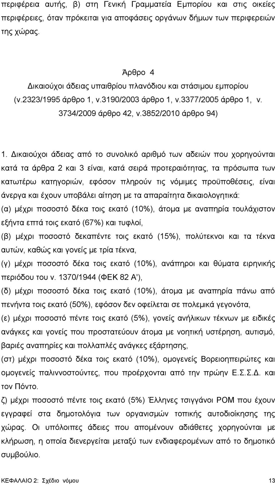 Δικαιούχοι άδειας από το συνολικό αριθμό των αδειών που χορηγούνται κατά τα άρθρα 2 και 3 είναι, κατά σειρά προτεραιότητας, τα πρόσωπα των κατωτέρω κατηγοριών, εφόσον πληρούν τις νόμιμες