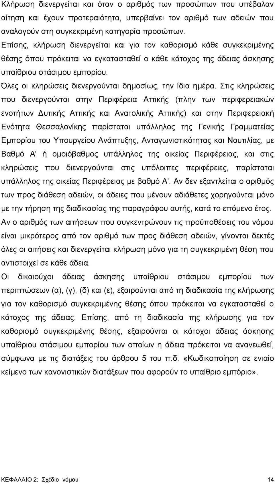 Όλες οι κληρώσεις διενεργούνται δημοσίως, την ίδια ημέρα.