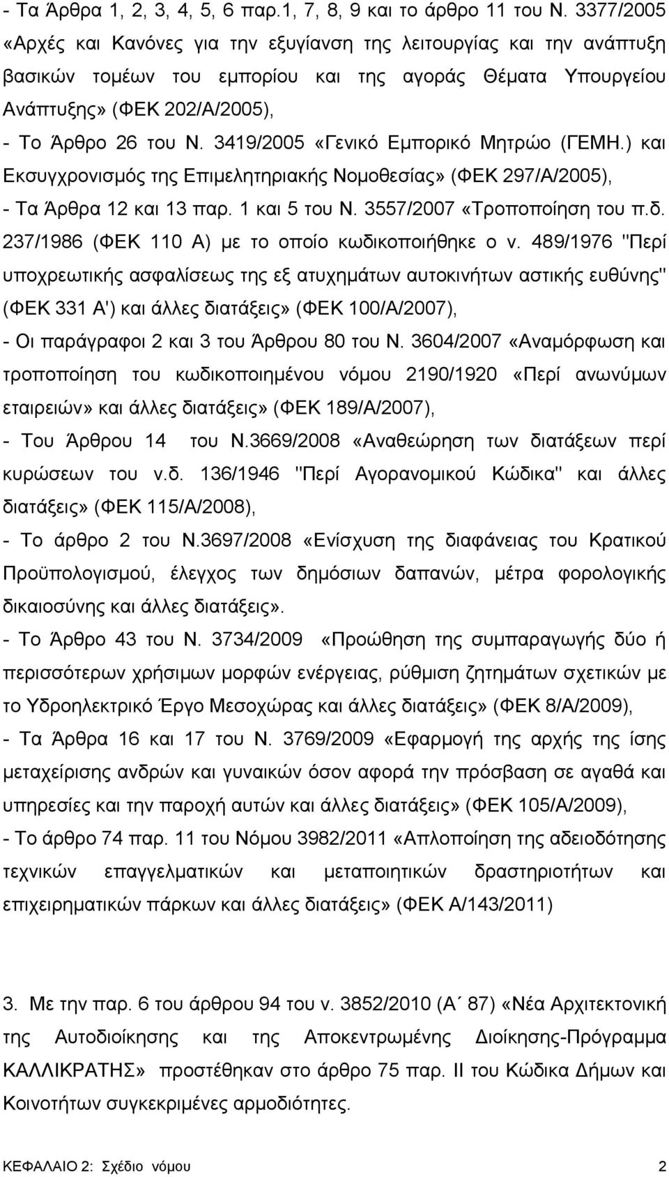 3419/2005 «Γενικό Εμπορικό Μητρώο (ΓΕΜΗ.) και Εκσυγχρονισμός της Επιμελητηριακής Νομοθεσίας» (ΦΕΚ 297/Α/2005), - Τα Άρθρα 12 και 13 παρ. 1 και 5 του Ν. 3557/2007 «Τροποποίηση του π.δ.