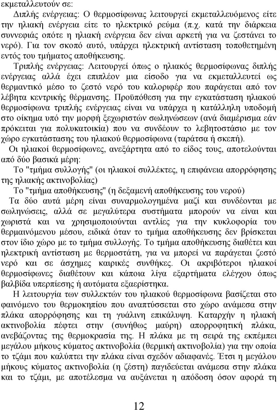 Τριπλής ενέργειας: Λειτουργεί όπως ο ηλιακός θερμοσίφωνας διπλής ενέργειας αλλά έχει επιπλέον μια είσοδο για να εκμεταλλευτεί ως θερμαντικό μέσο το ζεστό νερό του καλοριφέρ που παράγεται από τον