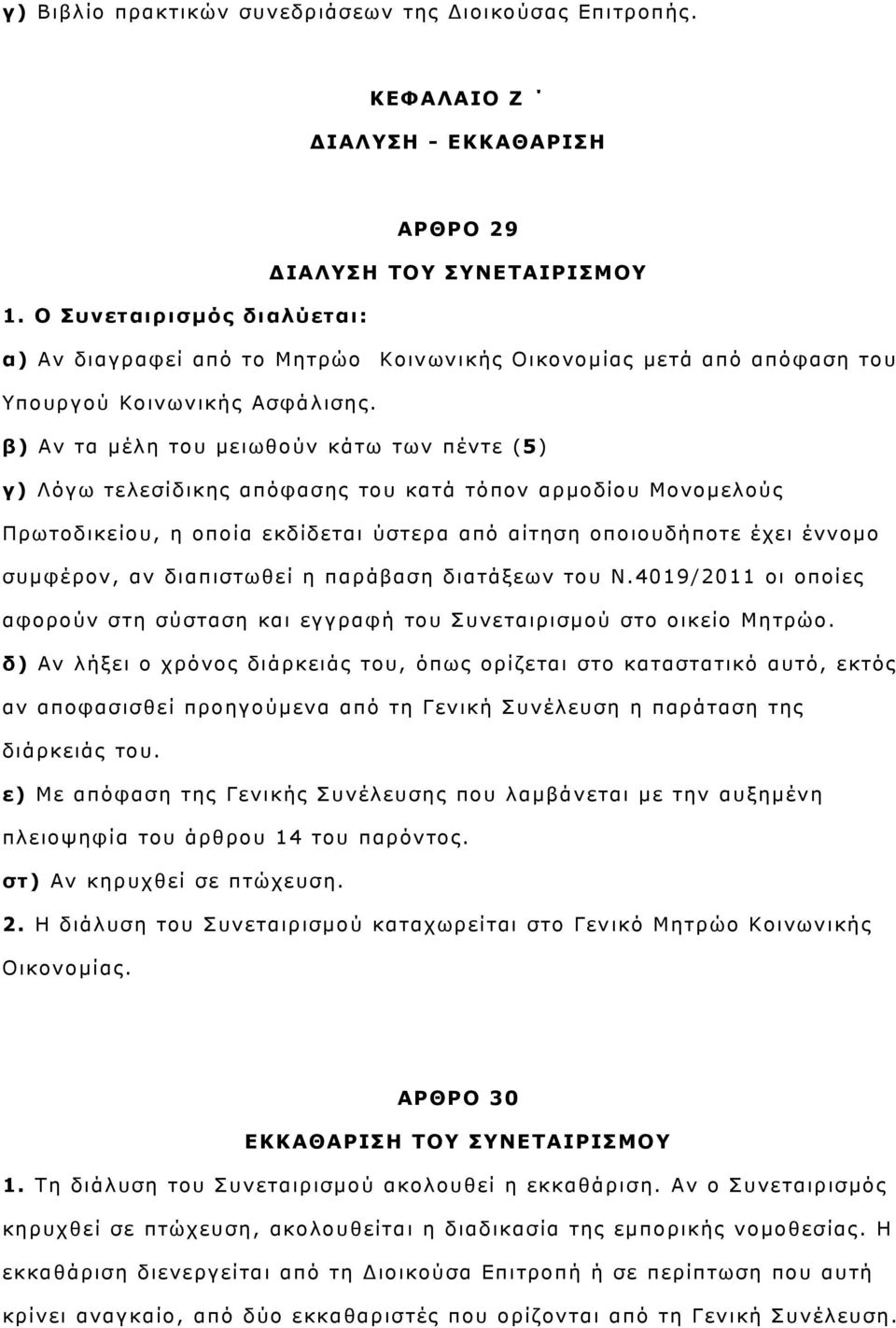 β) Αν τα μέλη του μειωθούν κάτω των πέντε (5) γ) Λόγω τελεσίδικης απόφασης του κατά τόπον αρμοδίου Μονομελούς Πρωτοδικείου, η οποία εκδίδεται ύστερα από αίτηση οποιουδήποτε έχει έννομο συμφέρον, αν