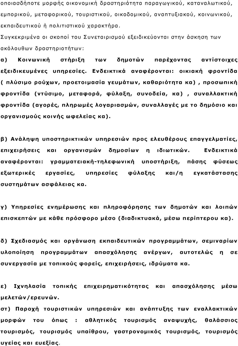 Ενδεικτικά αναφέρονται: οικιακή φροντίδα ( πλύσιμο ρούχων, προετοιμασία γευμάτων, καθαριότητα κα), προσωπική φροντίδα (ντύσιμο, μεταφορά, φύλαξη, συνοδεία, κα), συναλλακτική φροντίδα (αγορές,