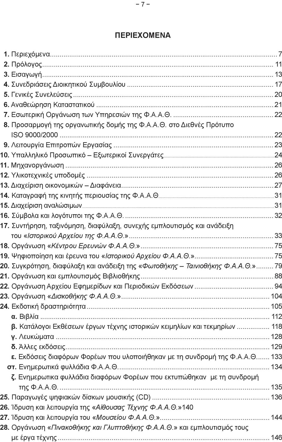 Υπαλληλικό Προσωπικό Εξωτερικοί Συνεργάτες...24 11. Μηχανοργάνωση... 26 12. Υλικοτεχνικές υποδομές... 26 13. Διαχείριση οικονομικών Διαφάνεια...27 14. Καταγραφή της κινητής περιουσίας της Φ.Α.Α.Θ.