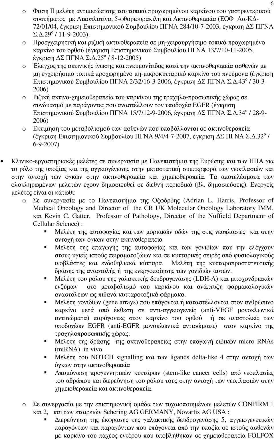 o Προεγχειρητική και ριζική ακτινοθεραπεία σε µη-χειρουργήσιµο τοπικά προχωρηµένο καρκίνο του ορθού (έγκριση Επιστηµονικού Συµβουλίου ΠΓΝΑ 13/7/10-11-2005, έγκριση Σ ΠΓΝΑ Σ.