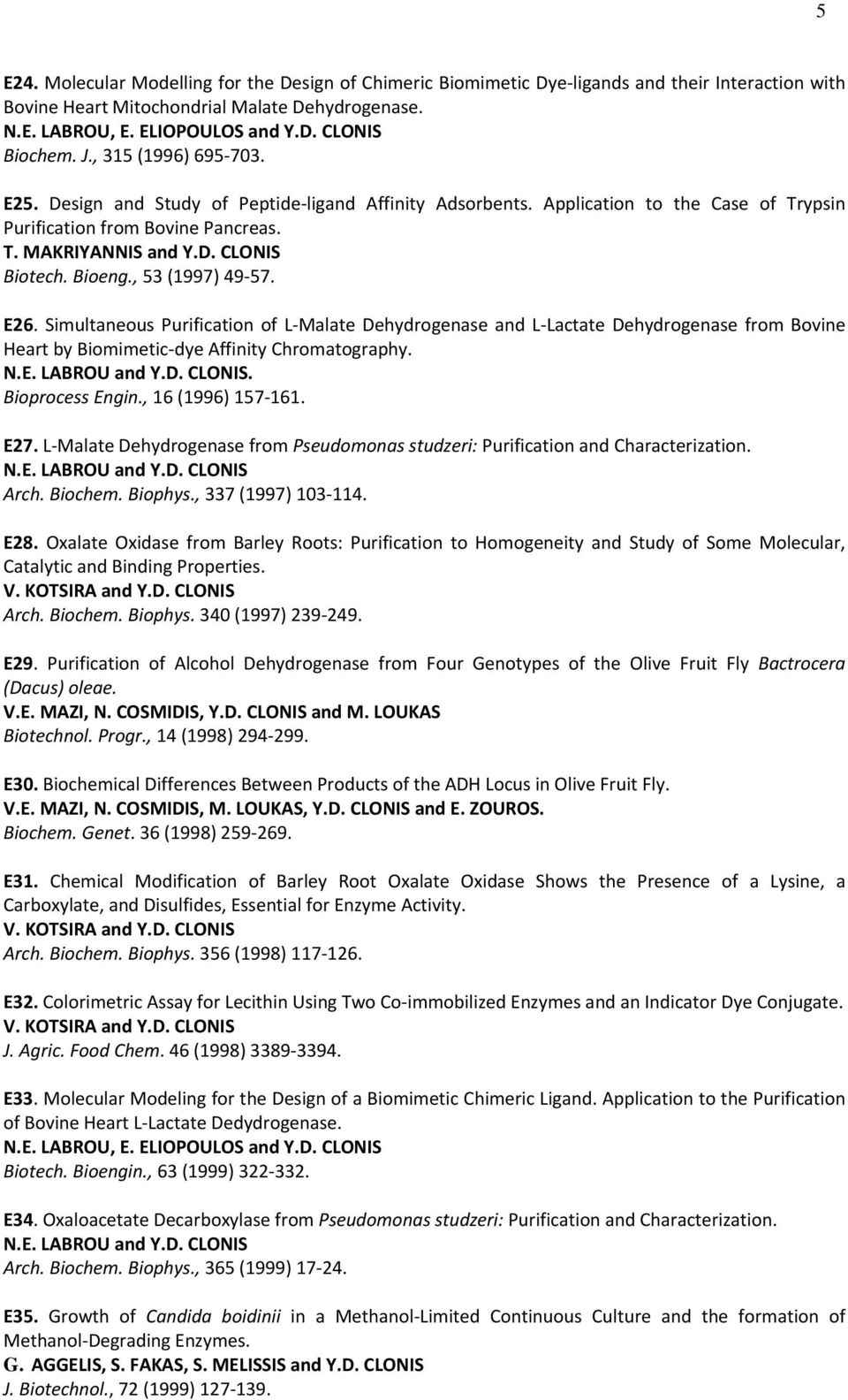 Bioeng., 53 (1997) 49 57. Ε26. Simultaneous Purification of L Malate Dehydrogenase and L Lactate Dehydrogenase from Bovine Heart by Biomimetic dye Affinity Chromatography. N.E.