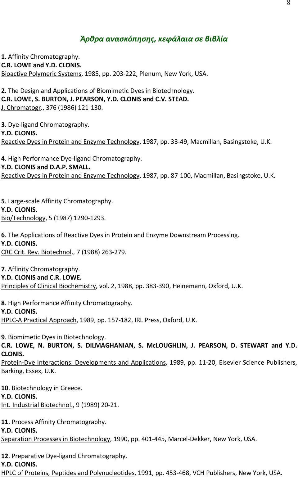 33 49, Macmillan, Basingstoke, U.K. 4. High Performance Dye ligand Chromatography. Y.D. CLONIS and D.A.P. SMALL. Reactive Dyes in Protein and Enzyme Technology, 1987, pp.