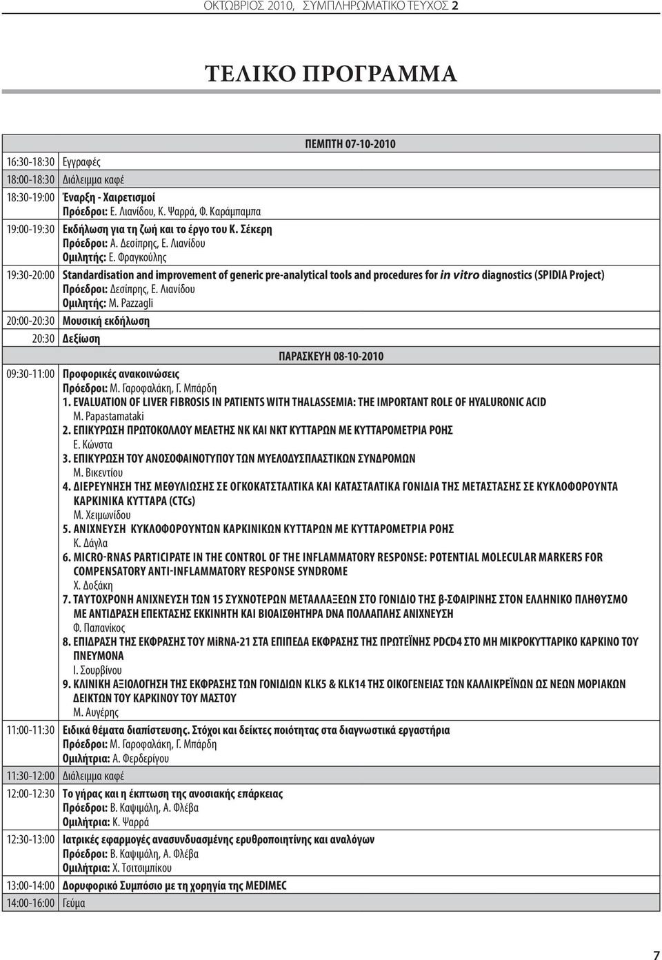 Φραγκούλης 19:30-20:00 Standardisation and improvement of generic pre-analytical tools and procedures for in vitro diagnostics (SPIDIA Project) Πρόεδροι: Δεσίπρης, Ε. Λιανίδου Ομιλητής: M.