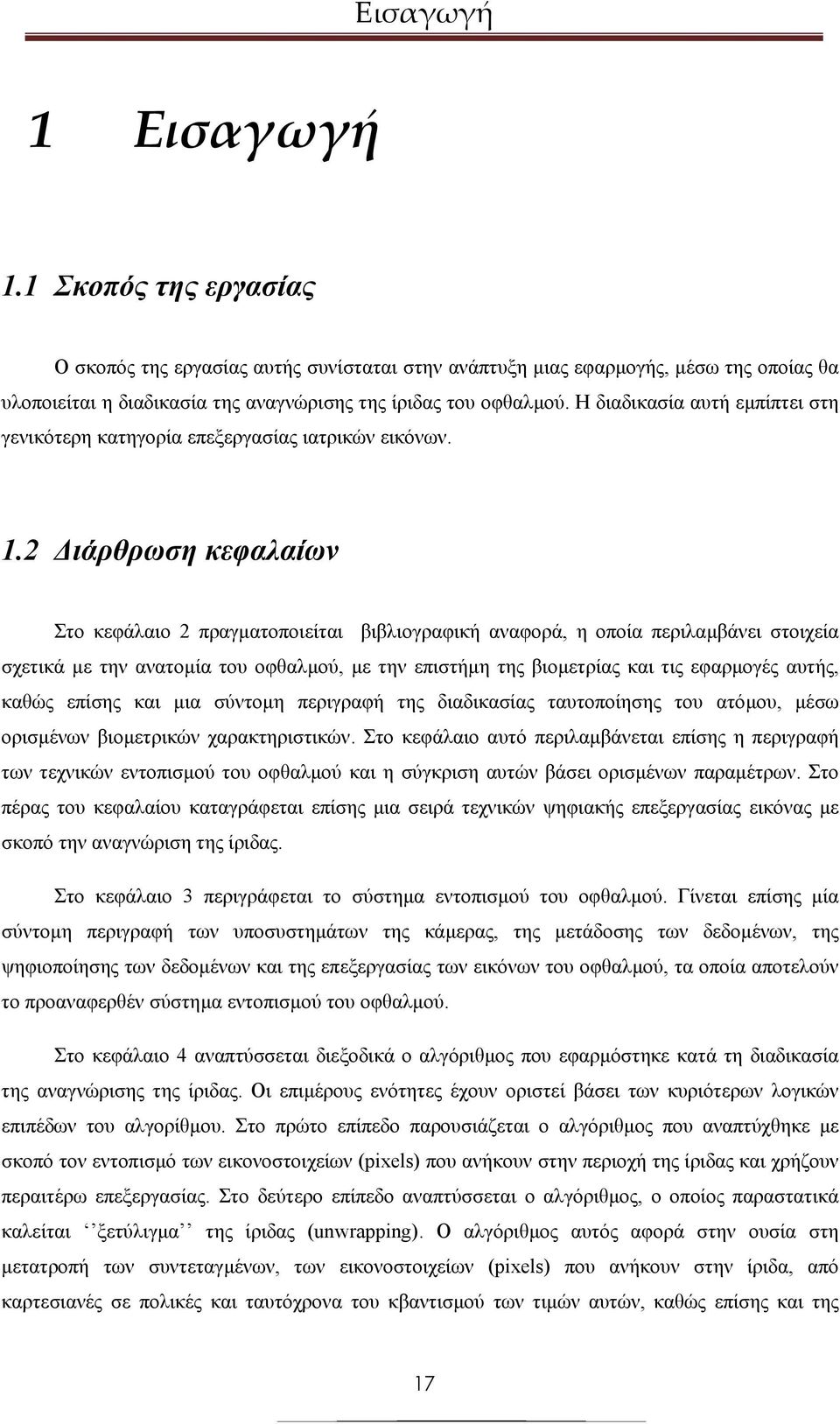 2 ιάρθρωση κεφαλαίων Στο κεφάλαιο 2 πραγµατοποιείται βιβλιογραφική αναφορά, η οποία περιλαµβάνει στοιχεία σχετικά µε την ανατοµία του οφθαλµού, µε την επιστήµη της βιοµετρίας και τις εφαρµογές αυτής,