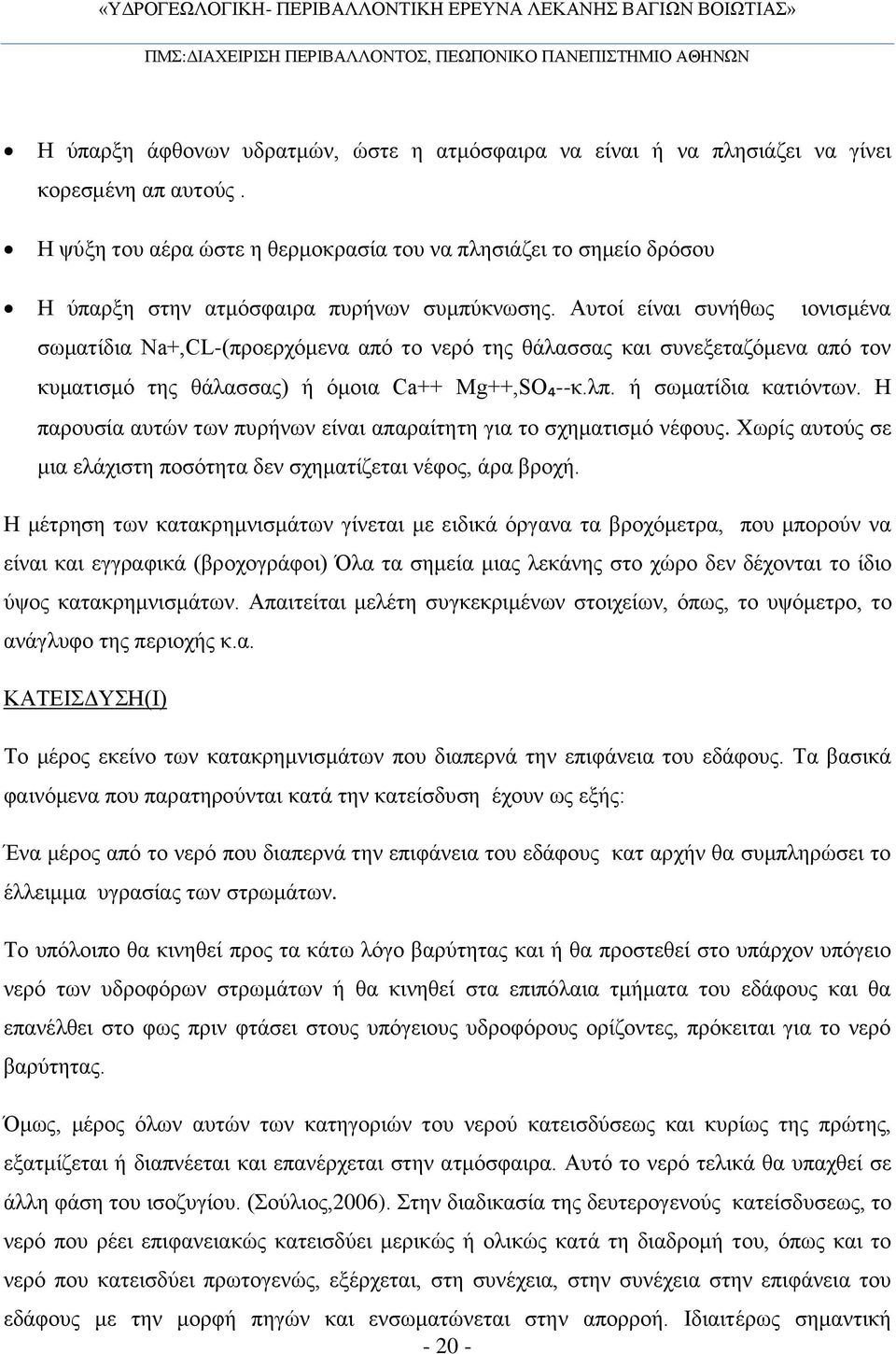 Αυτοί είναι συνήθως ιονισμένα σωματίδια Na+,CL-(προερχόμενα από το νερό της θάλασσας και συνεξεταζόμενα από τον κυματισμό της θάλασσας) ή όμοια Ca++ Mg++,SO₄--κ.λπ. ή σωματίδια κατιόντων.