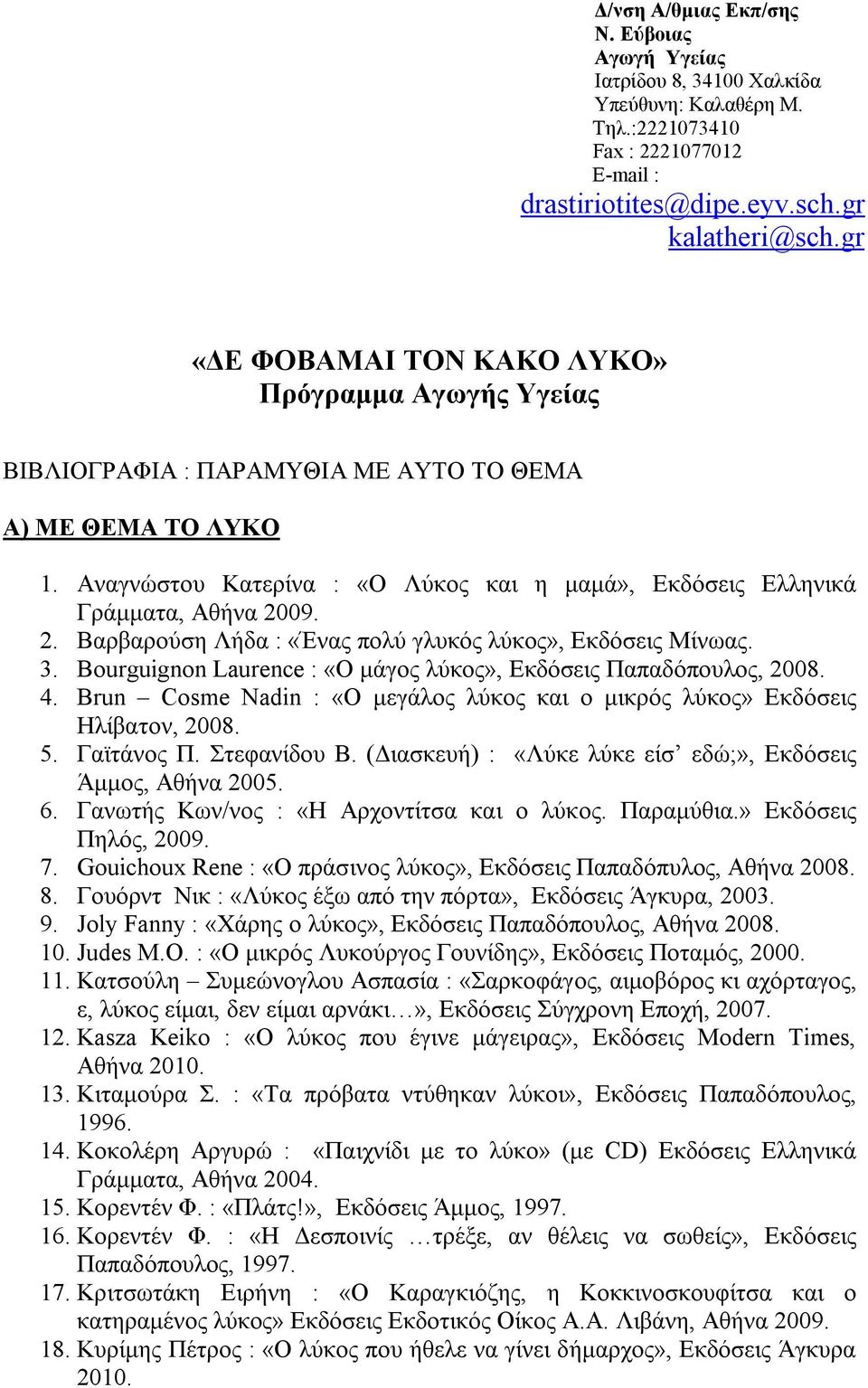 2. Βαρβαρούση Λήδα : «Ένας πολύ γλυκός λύκος», Εκδόσεις Μίνωας. 3. Bourguignon Laurence : «Ο μάγος λύκος», Εκδόσεις Παπαδόπουλος, 2008. 4.