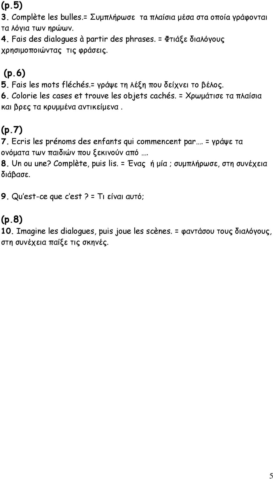 = Χρωμάτισε τα πλαίσια και βρες τα κρυμμένα αντικείμενα. (p.7) 7. Ecris les prénoms des enfants qui commencent par. = γράψε τα ονόματα των παιδιών που ξεκινούν από. 8. Un ou une?