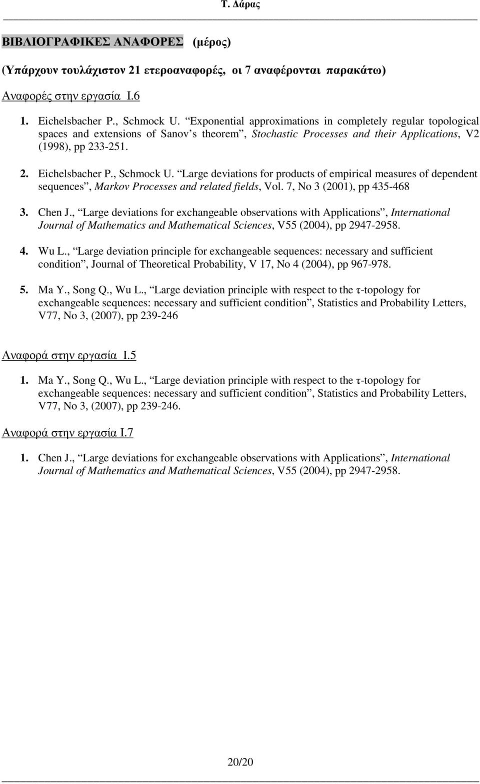 , Schmock U. Large deviations for products of empirical measures of dependent sequences, Markov Processes and related fields, Vol. 7, No 3 (2001), pp 435-468 3. Chen J.